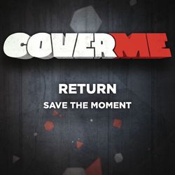 Cover Me - Save The Moment - Return