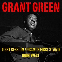First Session / Grant's First Stand / Goin'West - Grant Green