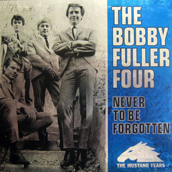 Never To Be Forgotten - The Mustang Years - Bobby Fuller Four