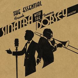 Tommy Dorsey - The Essential Frank Sinatra with the Tommy Dorsey Orchestra