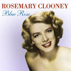 Blue Rose - Rosemary Clooney