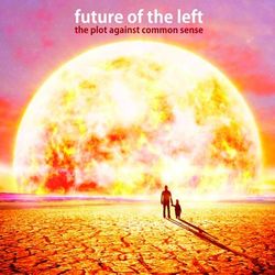The Plot Against Common Sense - Future Of The Left