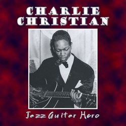 Jazz Guitar Hero - Charlie Christian