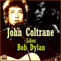 John Coltrane Likes Bob Dylan - Bob Dylan