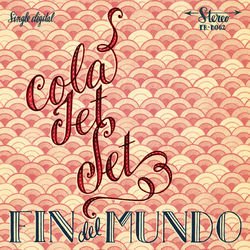 Fin Del Mundo - Cola Jet Set