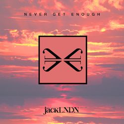 Never Get Enough - JackLNDN