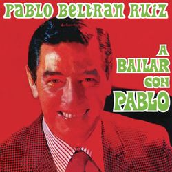 A Bailar Con Pablo - Pablo Beltrán Ruiz y Su Orquesta