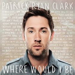 Where Would I Be - Patrick Ryan Clark