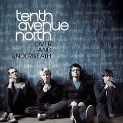 Over And Underneath - Tenth Avenue North