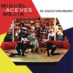 Miguel Aceves Mejía - El Gallo Colorado