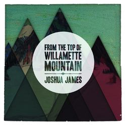 From the Top of Willamette Mountain - Joshua James