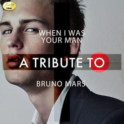 When I Was Your Man - A Tribute to Bruno Mars - Bruno Mars