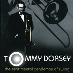 The Sentimental Gentleman Of Swing - The Tommy Dorsey Centennial Collection - Tommy Dorsey & His Orchestra
