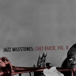 Jazz Milestones: Chet Baker, Vol. 8 - Chet Baker