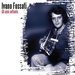 Gli Anni '70 - Ivano Fossati