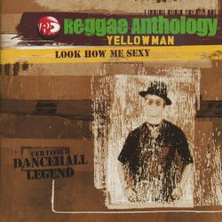Reggae Anthology-Look How Me Sexy - Yellowman