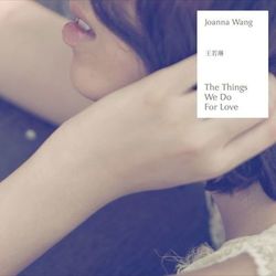 The Things We Do for Love - Joanna Wang