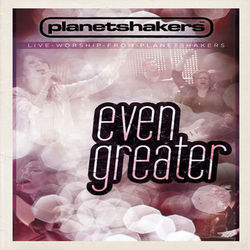 Even Greater - Planetshakers