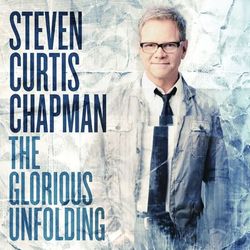 The Glorious Unfolding - Steven Curtis Chapman