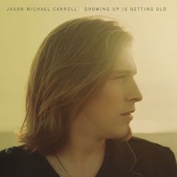 Growing Up Is Getting Old - Jason Michael Carroll