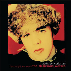 (last night we were) The Delicious Wolves - Hawksley Workman