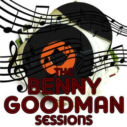 The Benny Goodman Sessions - Benny Goodman