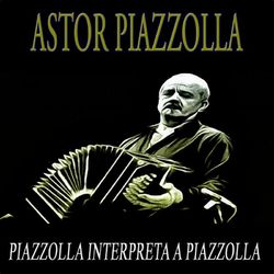 Piazzolla Interpreta a Piazzolla - Astor Piazzolla