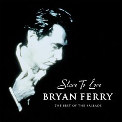 Slave To Love - The Best Of The Ballads - Bryan Ferry