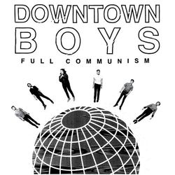 Full Communism - Downtown Boys