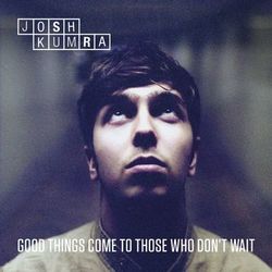Good Things Come To Those Who Don't Wait - Josh Kumra
