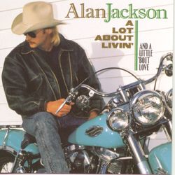 Alan Jackson - A Lot About Livin' (And A Little 'Bout Love)