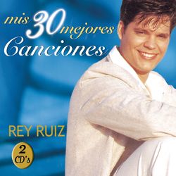 Mis 30 Mejores Canciones - Rey Ruiz