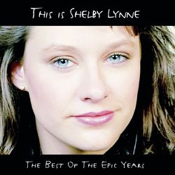 This Is Shelby Lynne (The Best Of the Epic Years) - Shelby Lynne