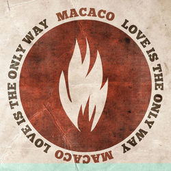 Love Is The Only Way - Macaco