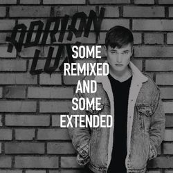 Some Remixed and Some Extended - Adrian Lux