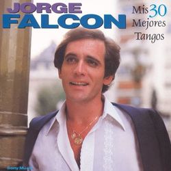 Mis 30 Mejores Tangos - Jorge Falcón