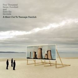 Four Thousand, Seven Hundred and Seventy seconds; A Shortcut to Teenage Fanclub - Teenage Fanclub