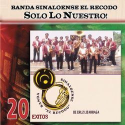 Solo Lo Nuestro - 20 Exitos - Banda Sinaloense el Recodo de Cruz Lizárraga