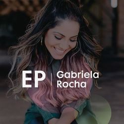 EP Gabriela Rocha - Gabriela Rocha