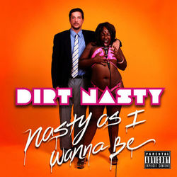 Nasty As I Wanna Be - Dirt Nasty