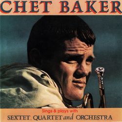 Sings and Plays with Sextet, Quartet and Orchestra - Chet Baker