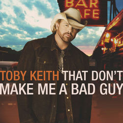 That Don't Make Me a Bad Guy - Toby Keith