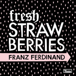 Fresh Strawberries - Franz Ferdinand