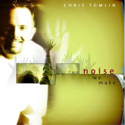 The Noise We Make - Chris Tomlin