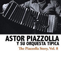 The Piazzolla Story, Vol. 8 - Astor Piazzolla