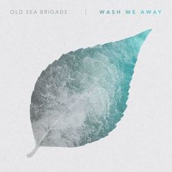 Wash Me Away - Old Sea Brigade