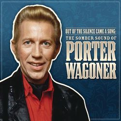 Out Of The Silence Came A Song: The Somber Sound Of Porter Wagoner - Porter Wagoner