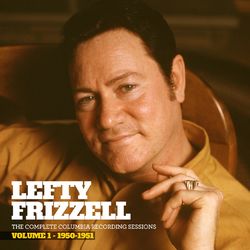 The Complete Columbia Recording Sessions, Vol. 1 - 1950-1951 - Lefty Frizzell