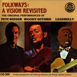 Folkways: A Vision Revisited - The Original Peformances Of Leadbelly, Woody Guthrie, Pete Seeger - Pete Seeger