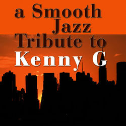 A Smooth Jazz Tribute To Kenny G - Kenny G
